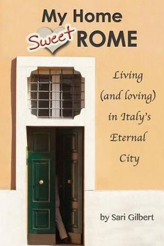 Cover image for My Home Sweet Rome: Living (and Loving) in the Eternal City