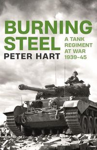 Cover image for Burning Steel: A Tank Regiment at War, 1939-45