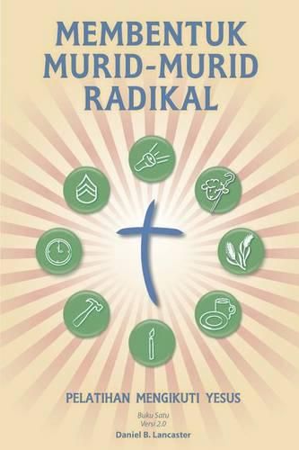 Membentuk Murid-Murid Radikal: A Manual to Facilitate Training Disciples in House Churches, Small Groups, and Discipleship Groups, Leading Towards a Church-Planting Movement