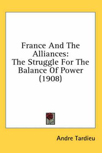 Cover image for France and the Alliances: The Struggle for the Balance of Power (1908)