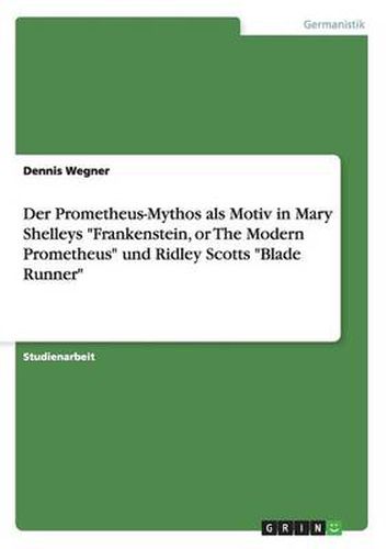 Cover image for Der Prometheus-Mythos als Motiv in Mary Shelleys Frankenstein, or The Modern Prometheus und Ridley Scotts Blade Runner