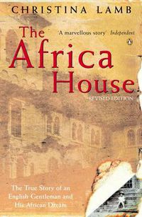 Cover image for The Africa House: The True Story of an English Gentleman and His African Dream