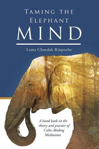 Cover image for Taming the Elephant Mind: A Handbook on the Theory and Practice of Calm Abiding Meditation