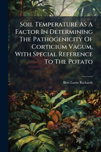 Cover image for Soil Temperature As A Factor In Determining The Pathogenicity Of Corticium Vagum, With Special Reference To The Potato