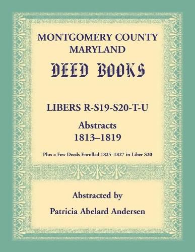 Cover image for Montgomery County, Maryland Deed Books: Libers R, S19, S20, T, and U Abstracts, 1813-1819