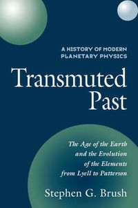 Cover image for A History of Modern Planetary Physics: Volume 2, The Age of the Earth and the Evolution of the Elements from Lyell to Patterson: Transmuted Past