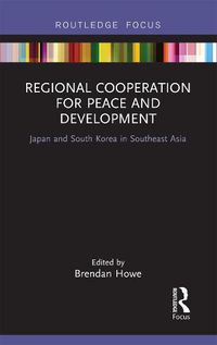 Cover image for Regional Cooperation for Peace and Development: Japan and South Korea in Southeast Asia