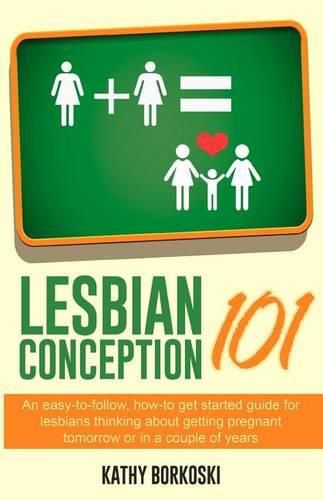 Cover image for Lesbian Conception 101: An easy-to-follow, how-to get started guide for lesbians thinking about getting pregnant tomorrow or in a couple of years