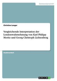Cover image for Vergleichende Interpretation der Londonwahrnehmung von Karl Philipp Moritz und Georg Christoph Lichtenberg