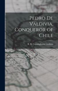 Cover image for Pedro De Valdivia, Conqueror of Chile