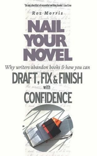 Cover image for Nail Your Novel: Why Writers Abandon Books and How You Can Draft, Fix and Finish with Confidence