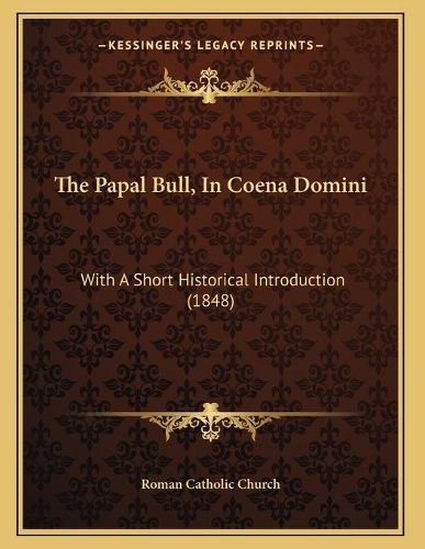 Cover image for The Papal Bull, in Coena Domini: With a Short Historical Introduction (1848)