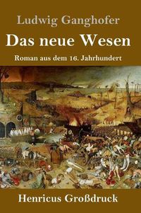 Cover image for Das neue Wesen (Grossdruck): Roman aus dem 16. Jahrhundert