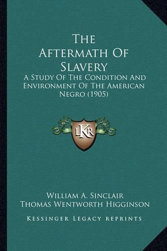 Cover image for The Aftermath of Slavery the Aftermath of Slavery: A Study of the Condition and Environment of the American Nega Study of the Condition and Environment of the American Negro (1905) Ro (1905)