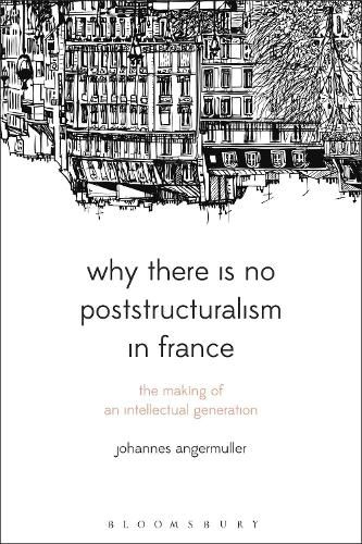 Why There Is No Poststructuralism in France: The Making of an Intellectual Generation