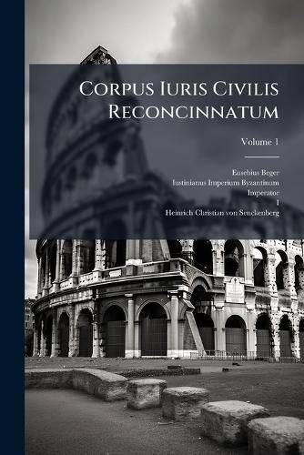 Cover image for Corpus Iuris Civilis Reconcinnatum: In Tres Partes Distribvtvm, Volume 1