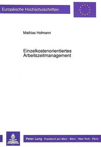 Cover image for Einzelkostenorientiertes Arbeitszeitmanagement: Entwicklung Und Anwendung Eines Informationssystems Fuer Das Betriebliche Arbeitszeitmanagement