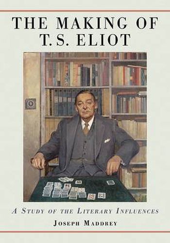 The Making of T.S. Eliot: A Study of the Literary Influences