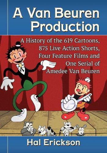 Cover image for A Van Beuren Production: A History of the 619 Cartoons, 875 Live Action Shorts, Four Feature Films and One Serial of Amedee Van Beuren