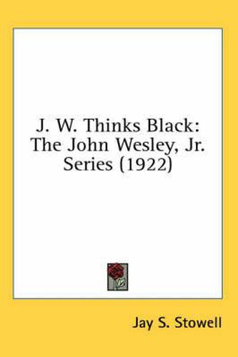 J. W. Thinks Black: The John Wesley, JR. Series (1922)