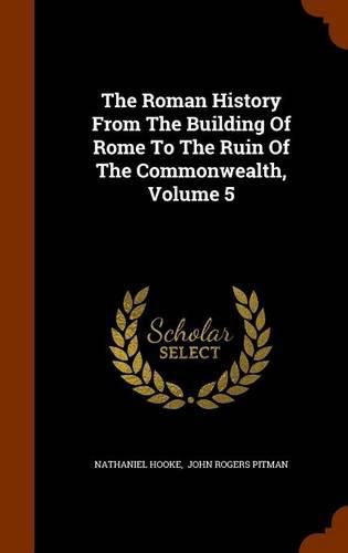 The Roman History from the Building of Rome to the Ruin of the Commonwealth, Volume 5