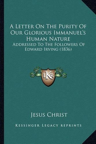 A Letter on the Purity of Our Glorious Immanuel's Human Nature: Addressed to the Followers of Edward Irving (1836)