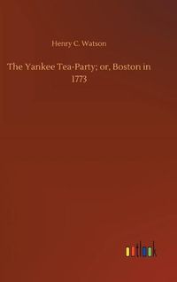 Cover image for The Yankee Tea-Party; or, Boston in 1773