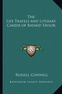 Cover image for The Life Travels and Literary Career of Bayard Taylor