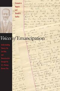 Cover image for Voices of Emancipation: Understanding Slavery, the Civil War, and Reconstruction Through the U.S. Pension Bureau Files