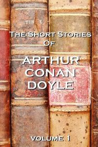 Cover image for The Short Stories Of Arthur Conan Doyle, Volume 1