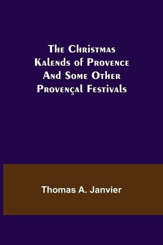 The Christmas Kalends of Provence; And Some Other Provencal Festivals