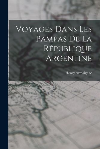 Cover image for Voyages Dans Les Pampas De La Republique Argentine
