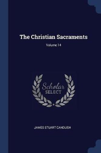 Cover image for The Christian Sacraments; Volume 14