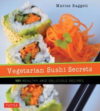 Cover image for Vegetarian Sushi Secrets: 101 Healthy and Delicious Recipes