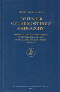 Cover image for Defender of the Most Holy Matriarchs : Martin Luther's Interpretation of the Women of Genesis in the Enarrationes in Genesin, 1535-1545