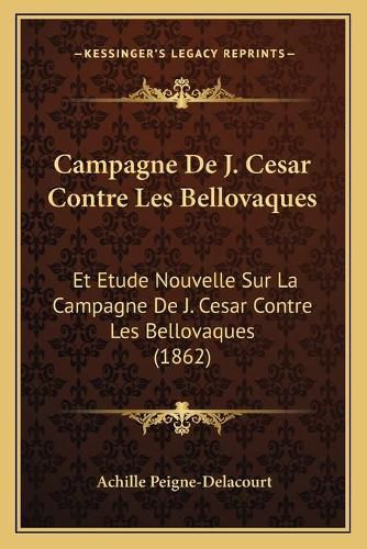 Campagne de J. Cesar Contre Les Bellovaques: Et Etude Nouvelle Sur La Campagne de J. Cesar Contre Les Bellovaques (1862)