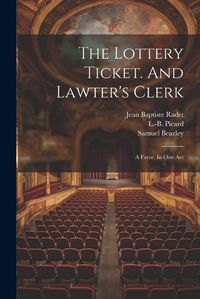 Cover image for The Lottery Ticket. And Lawter's Clerk; A Farce. In One Act