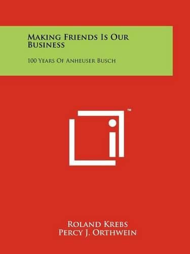 Cover image for Making Friends Is Our Business: 100 Years of Anheuser Busch