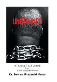 Cover image for Unchained: The Purging of Black Students from Public School Education