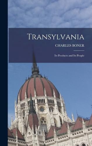 Cover image for Transylvania; Its Products and Its People