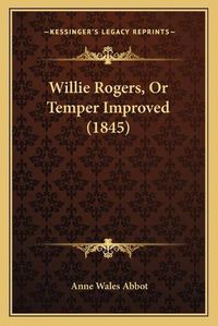 Cover image for Willie Rogers, or Temper Improved (1845)