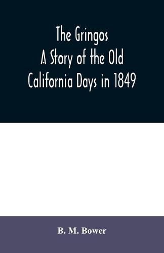 Cover image for The Gringos: A Story Of The Old California Days In 1849