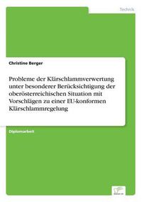 Cover image for Probleme der Klarschlammverwertung unter besonderer Berucksichtigung der oberoesterreichischen Situation mit Vorschlagen zu einer EU-konformen Klarschlammregelung