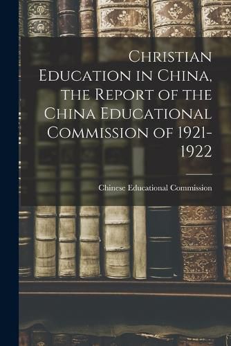 Cover image for Christian Education in China, the Report of the China Educational Commission of 1921-1922