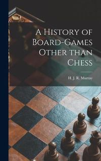Cover image for A History of Board-games Other Than Chess