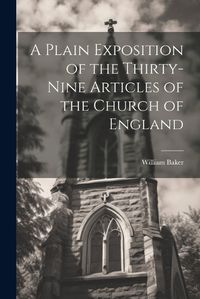 Cover image for A Plain Exposition of the Thirty-Nine Articles of the Church of England