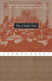 Cover image for The Clerk's Tale: Young Men and Moral Life in Nineteenth Century America