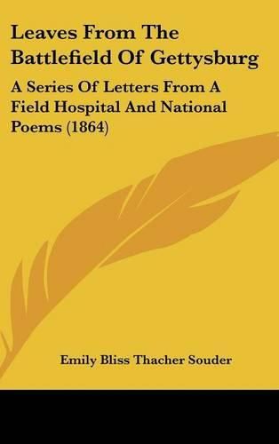 Cover image for Leaves From The Battlefield Of Gettysburg: A Series Of Letters From A Field Hospital And National Poems (1864)