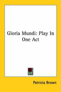 Cover image for Gloria Mundi: Play in One Act