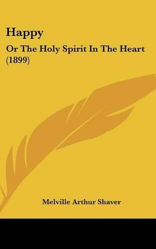 Cover image for Happy: Or the Holy Spirit in the Heart (1899)